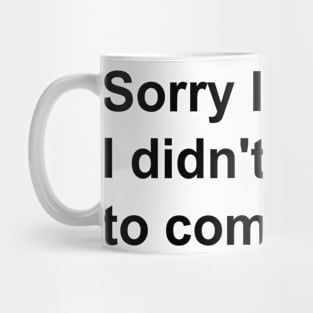 Sorry I'm late. I didn't want to come Mug